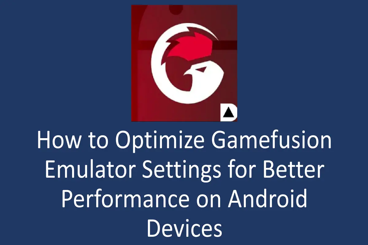 How to Optimize Gamefusion Emulator Settings for Better Performance on Android Devices