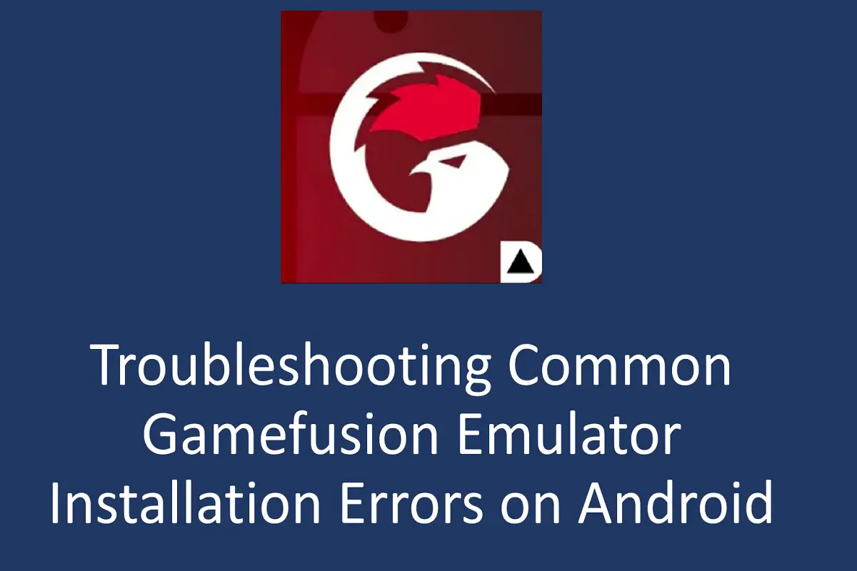 Troubleshooting Common Gamefusion Emulator Installation Errors on Android